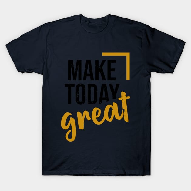 make today great T-Shirt by CreativeIkbar Prints